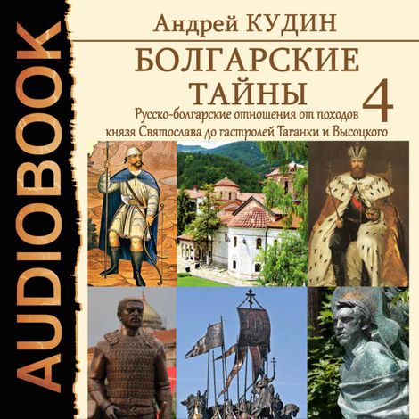 Аудиокнига «Болгарские тайны. Русско-болгарские отношения от походов князя Святослава до гастролей Таганки и Высоцкого – Андрей Кудин»