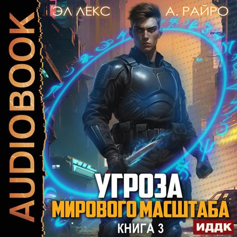 Аудиокнига «Угроза мирового масштаба. Книга 3 – Эл Лекс, А. Райро»