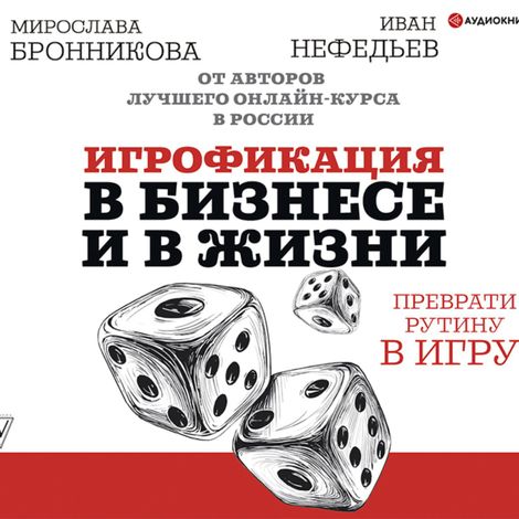 Аудиокнига «Игрофикация в бизнесе и в жизни: преврати рутину в игру! – Иван Нефедьев, Мирослава Бронникова»