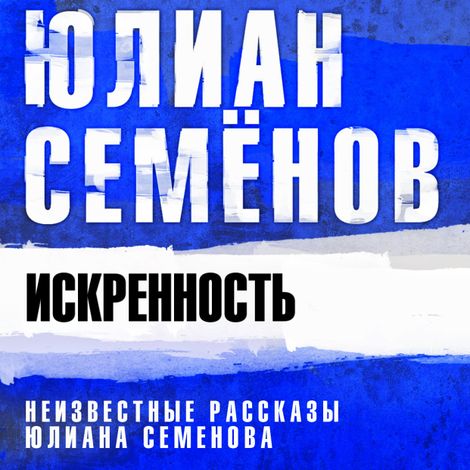 Аудиокнига «Искренность. Неизвестные рассказы Юлиана Семенова – Юлиан Семенов»