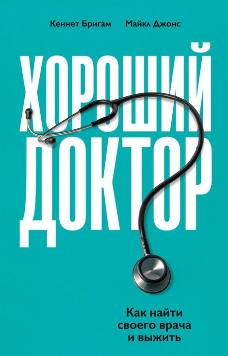 Книга «Хороший доктор. Как найти своего врача и выжить – Кеннет Бригам, Майкл Джонс»