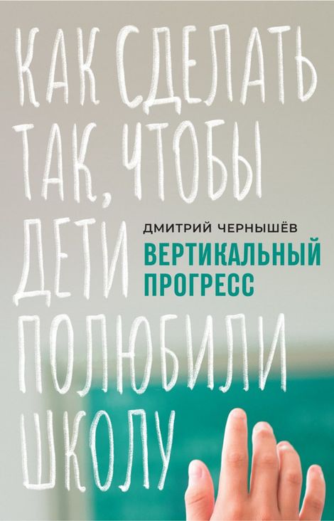 Книга «Вертикальный прогресс: как сделать так, чтобы дети полюбили школу – Дмитрий Чернышев»