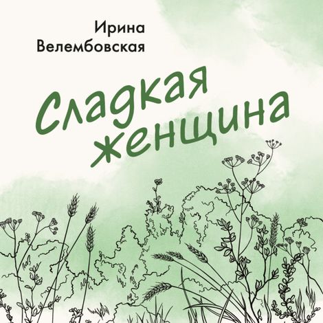 Аудиокнига «Сладкая женщина – Ирина Велембовская»