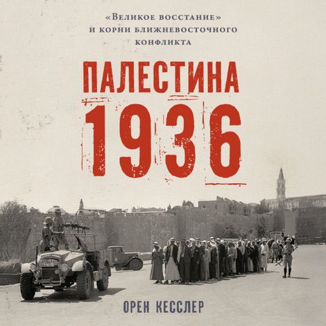 Аудиокнига «Палестина 1936. «Великое восстание» и корни ближневосточного конфликта – Орен Кесслер»