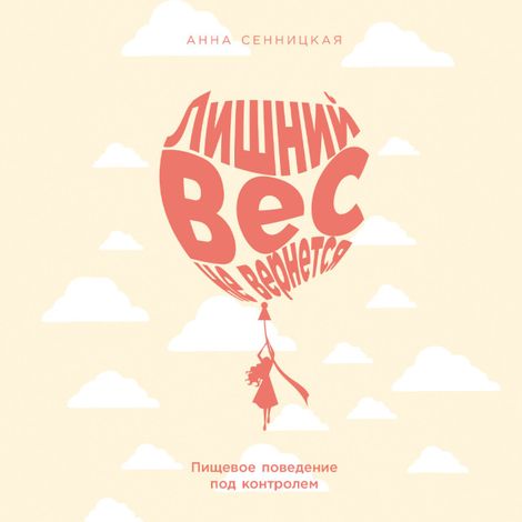 Аудиокнига «Лишний вес не вернется. Пищевое поведение под контролем – Анна Сенницкая»