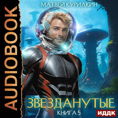 Аудиокнига «Звезданутые. Книга 5. Звезданутые в саду – Матвей Курилкин»