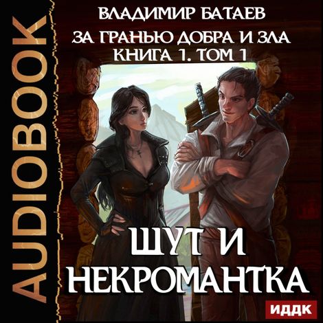 Аудиокнига «За гранью добра и зла. Книга 1. Том 1. Шут и Некромантка – Владимир Батаев»