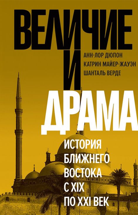 Книга «Величие и драма. История Ближнего Востока с XIX по XXI век – Катрин Майер-Жауэн, Анн-Лор Дюпон, Шанталь Верде»