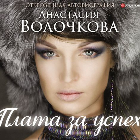 Аудиокнига «Плата за успех: откровенная автобиография – Анастасия Волочкова»