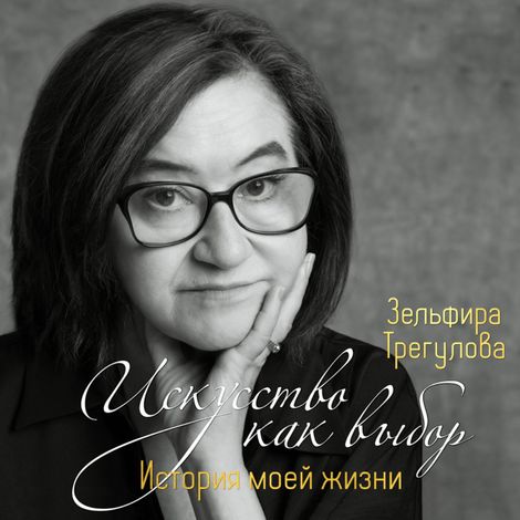 Аудиокнига «Искусство как выбор. История моей жизни – Зельфира Трегулова»