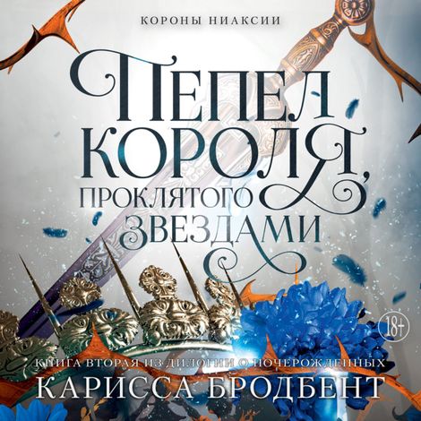 Аудиокнига «Короны Ниаксии. Пепел короля, проклятого звездами. Книга вторая из дилогии о ночерожденных – Карисса Бродбент»
