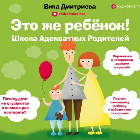 Аудиокнига «Это же ребенок! Школа адекватных родителей – Виктория Дмитриева»