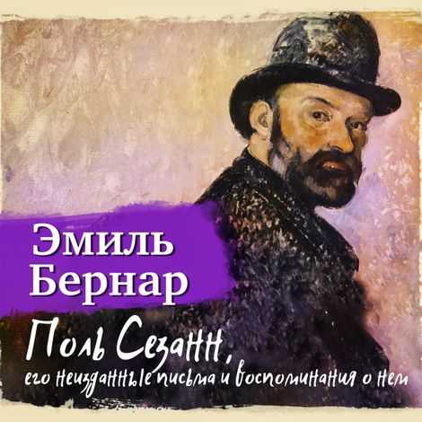 Аудиокнига «Поль Сезанн. Его неизданные письма и воспоминания о нем – Эмиль Бернар»