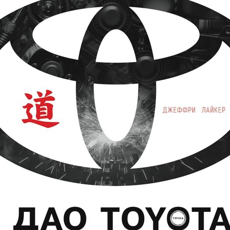Аудиокнига «Дао Toyota. 14 принципов менеджмента в ведущей компании мира – Джеффри Лайкер»