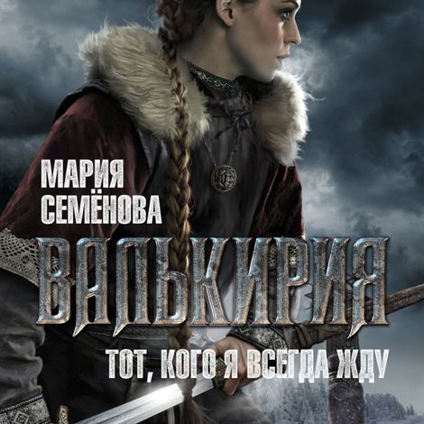 Аудиокнига «Валькирия. Тот, кого я всегда жду – Мария Семенова»