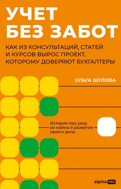 Книга «Учет без забот. Как из консультаций, статей и курсов вырос проект, которому доверяют бухгалтеры – Ольга Шулова»