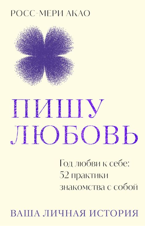 Книга «Пишу любовь. Год любви к себе: 52 практики знакомства с собой – Росс-Мери Акао»