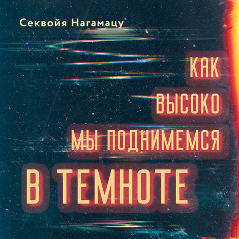 Аудиокнига «Как высоко мы поднимемся в темноте – Секвойя Нагамацу»