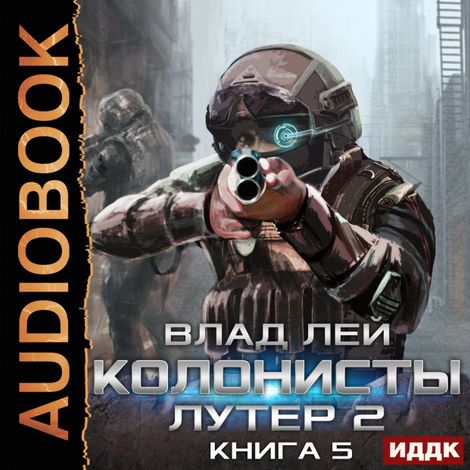 Аудиокнига «Колонисты. Книга 5. Лутер 2. Заповедник – Влад Лей»