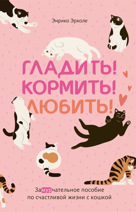 Книга «Гладить! Кормить! Любить! Замурчательное пособие по счастливой жизни с кошкой – Энрико Эрколе»