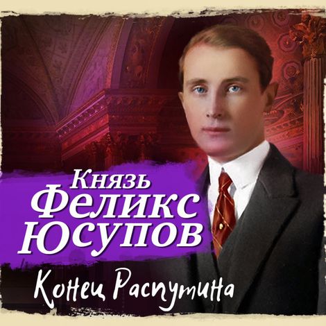 Аудиокнига «Конец Распутина – Феликс Юсупов»