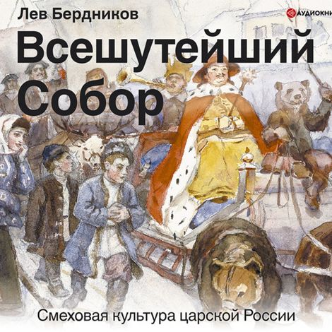 Аудиокнига «Всешутейший собор. Смеховая культура царской России – Лев Бердников»