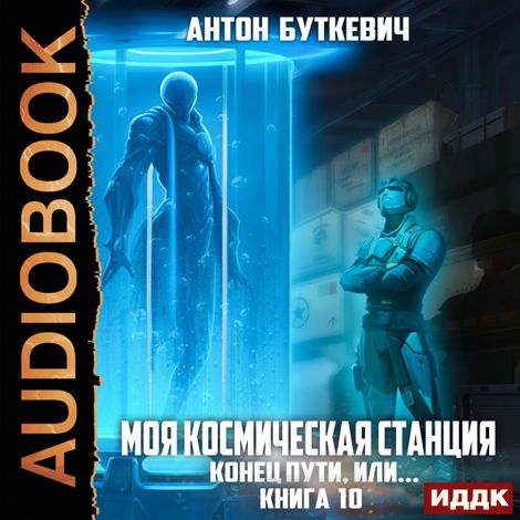 Аудиокнига «Моя Космическая Станция. Книга 10. Конец пути, или? – Антон Буткевич»