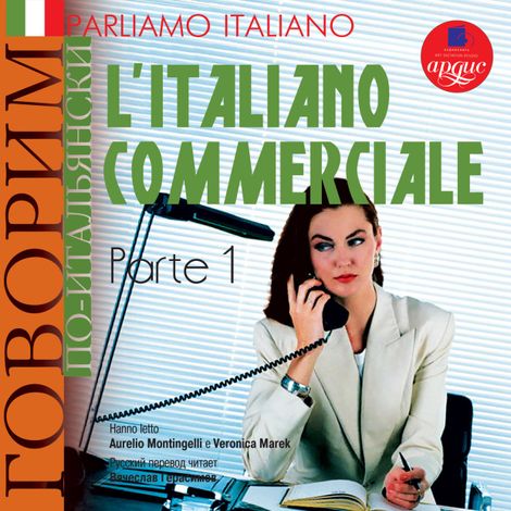 Аудиокнига «Говорим по-итальянски: Деловой итальянский. Parliamo italiano: L'Italiano commerciale (Part 1) – Сергей Тихонов»