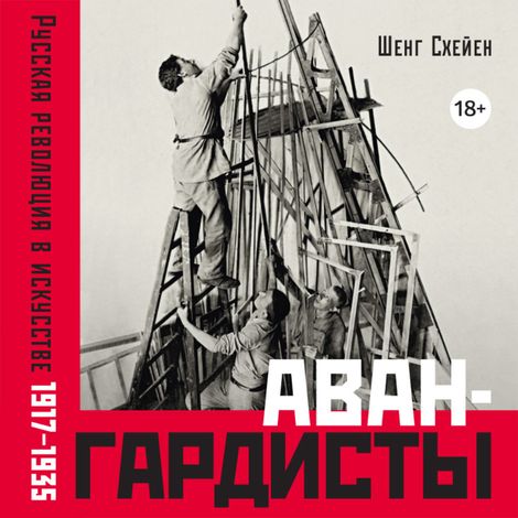 Аудиокнига «Авангардисты. Русская революция в искусстве. 1917-1935 – Шенг Схейен»