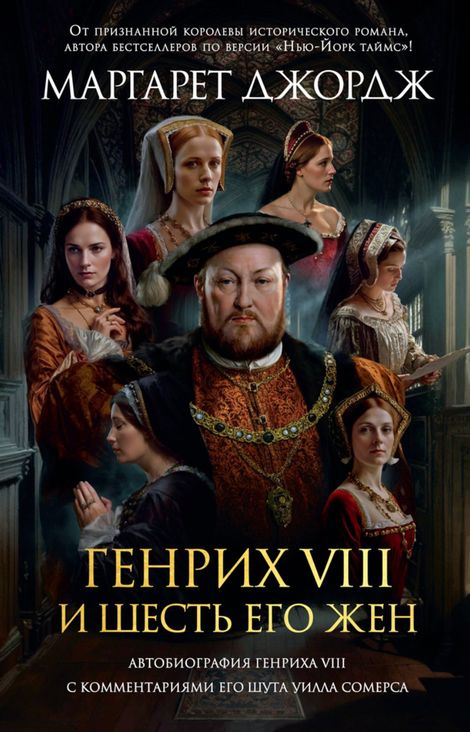 Книга «Генрих VIII и шесть его жен. Автобиография Генриха VIII с комментариями его шута Уилла Сомерса – Маргарет Джордж»
