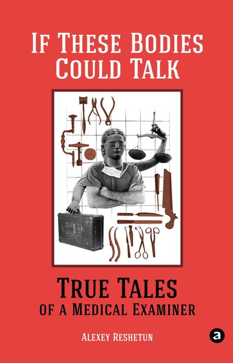 Книга «If These Bodies Could Talk. True Tales of a Medical Examiner – Алексей Решетун»
