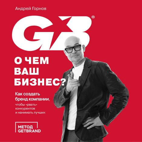 Аудиокнига «О чем ваш бизнес? Как создать бренд компании, чтобы «рвать» конкурентов и нанимать лучших – Андрей Горнов»
