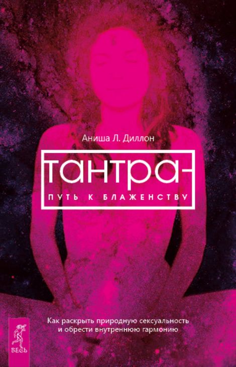 Книга «Тантра — путь к блаженству. Как раскрыть природную сексуальность и обрести внутреннюю гармонию – Аниша Л. Диллон»