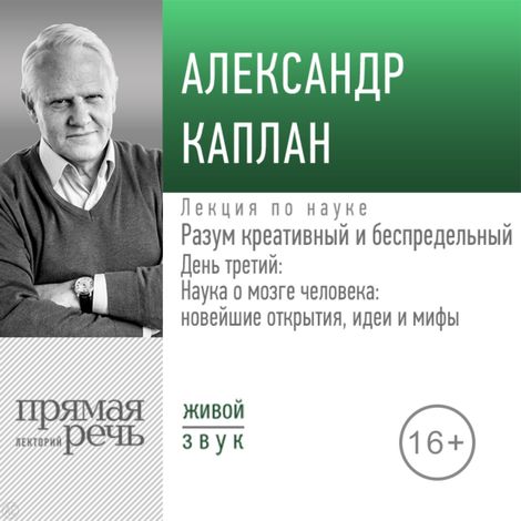 Аудиокнига «Разум креативный и беспредельный. День 3: Наука о мозге человека новейшие открытия, идеи и мифы – Александр Каплан»