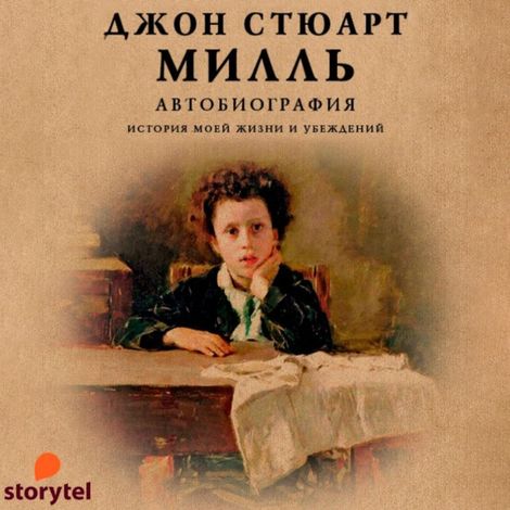 Аудиокнига «Автобиография. История моей жизни и убеждений – Джон Стюарт Милль»