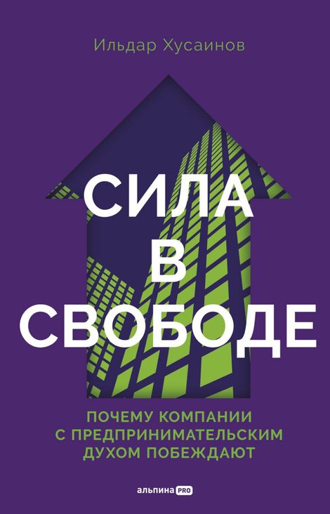 Книга «Сила в свободе. Почему компании с предпринимательским духом побеждают – Ильдар Хусаинов»