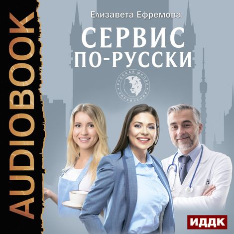 Аудиокнига «Сервис по-русски. Учебник по сервису для руководителей и владельцев компаний – Елизавета Ефремова»