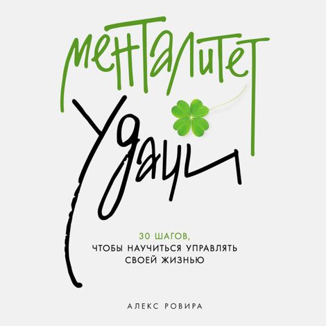 Аудиокнига «Менталитет удачи. 30 шагов, чтобы научиться управлять своей жизнью – Алекс Ровира»