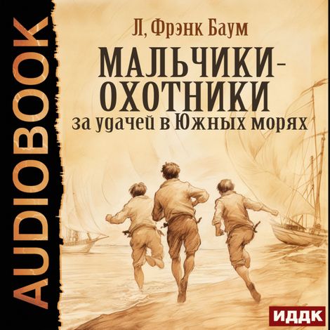 Аудиокнига «Мальчики-охотники за удачей в Южных морях – Фрэнк Лаймен Баум»