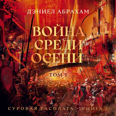 Аудиокнига «Суровая расплата. Книга 2. Война среди осени. Том 1 – Дэниэл Абрахам»