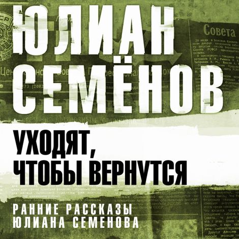 Аудиокнига «Уходят, чтобы вернуться – Юлиан Семенов»