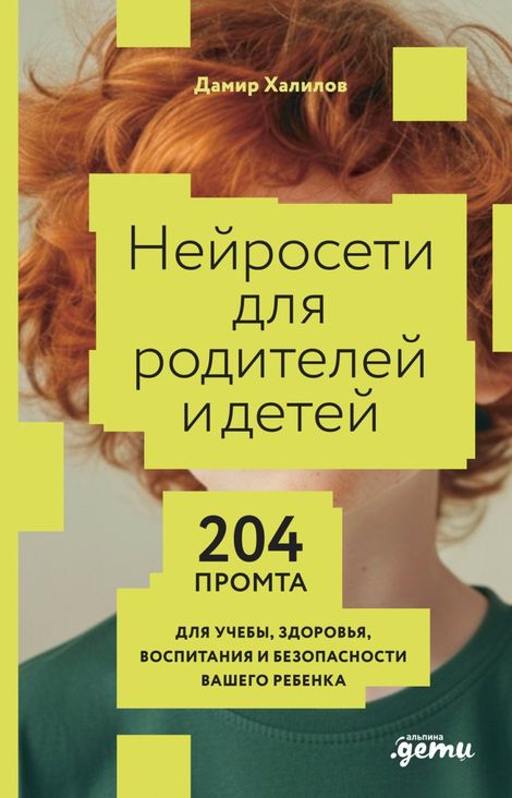 Книга «Нейросети для родителей и детей. 204 промта для учебы, здоровья, воспитания и безопасности вашего ребенка – Дамир Халилов»