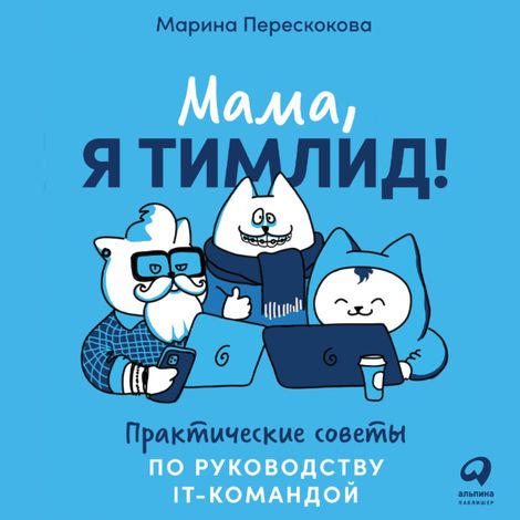 Аудиокнига «Мама, я тимлид! Практические советы по руководству IT-командой – Марина Перескокова»