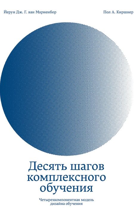 Книга «Десять шагов комплексного обучения. Четырехкомпонентная модель дизайна обучения – Йерун Мариенбор, Пол Киршнер»