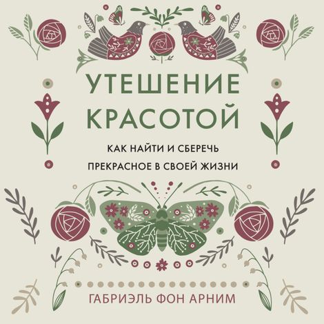 Аудиокнига «Утешение красотой. Как найти и сберечь прекрасное в своей жизни – Габриэль фон Арним»