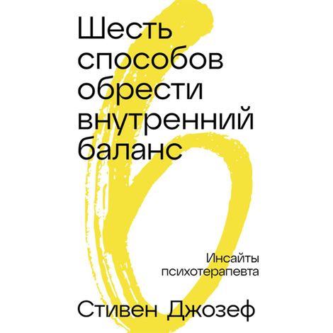 Аудиокнига «Шесть способов обрести внутренний баланс. Инсайты психотерапевта – Стивен Джозеф»