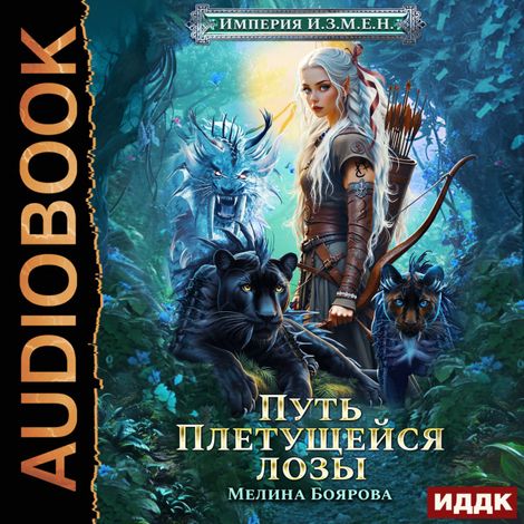 Аудиокнига «Империя И.З.М.Е.Н. Книга 4. Путь Плетущейся лозы – Мелина Боярова»