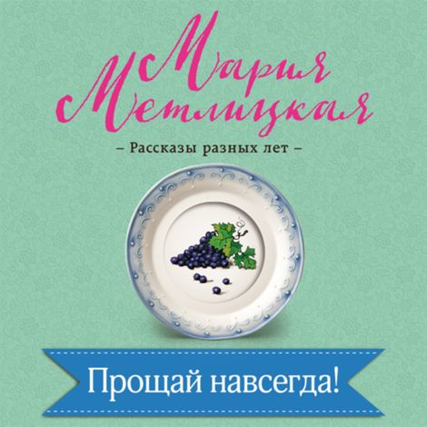 Аудиокнига «Прощай навсегда! – Мария Метлицкая»