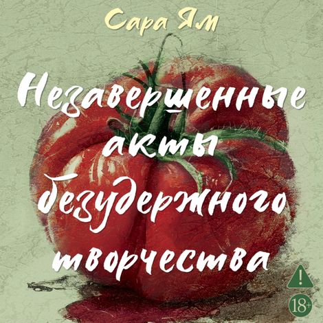 Аудиокнига «Незавершенные акты безудержного творчества – Сара Ям»
