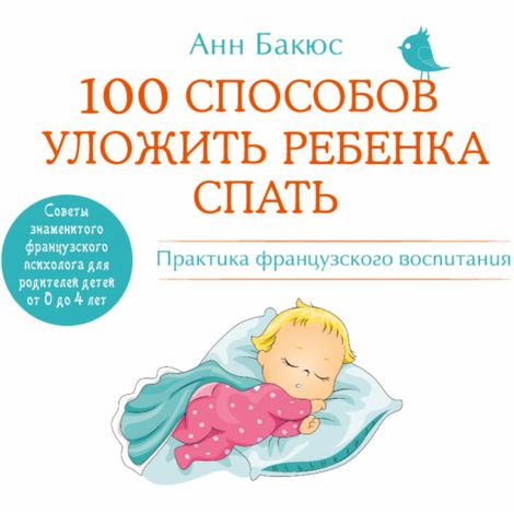 Аудиокнига «100 способов уложить ребенка спать. Эффективные советы французского психолога – Анн Бакюс»